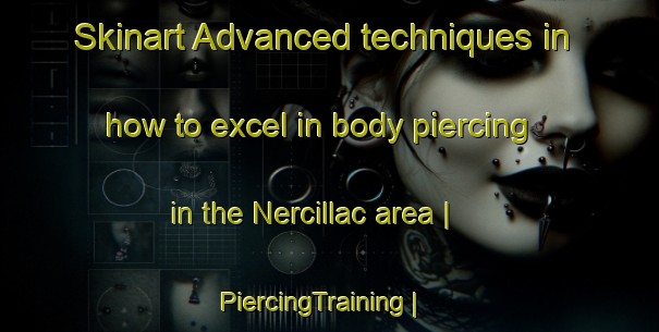 Skinart Advanced techniques in how to excel in body piercing in the Nercillac area | PiercingTraining | PiercingClasses | SkinartTraining-France